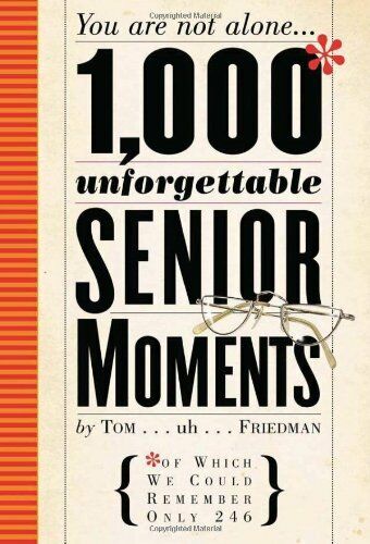 1000 unforgettable Senior Moments, Tom Friedman