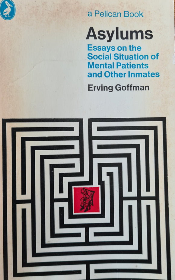 Asylums, Essays on the Social Situation of Mental Patients and Other Inmates, Erving Goffman