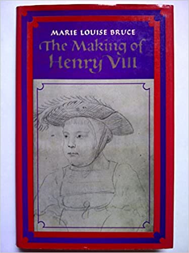 The Making of Henry VIII, Marie Louise Bruce (ex.lib)