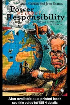 Power Without Responsibility: Press, Broadcasting and the Internet in Britain cover image