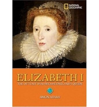 World History Biographies: Elizabeth I: The Outcast Who Became England's Queen, Simon Adams