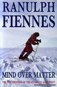 Mind over matter: the epic crossing of the Antarctic continent, Ranulph Fiennes