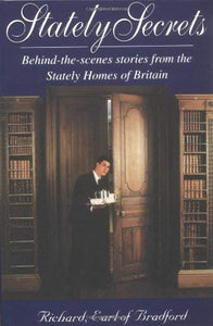 Stately Secrets: Behind-The-Scenes Stories from the Stately Homes of Britain, Richard, Earl of Bradford